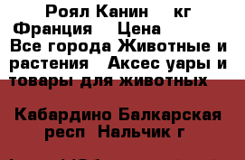  Роял Канин 20 кг Франция! › Цена ­ 3 520 - Все города Животные и растения » Аксесcуары и товары для животных   . Кабардино-Балкарская респ.,Нальчик г.